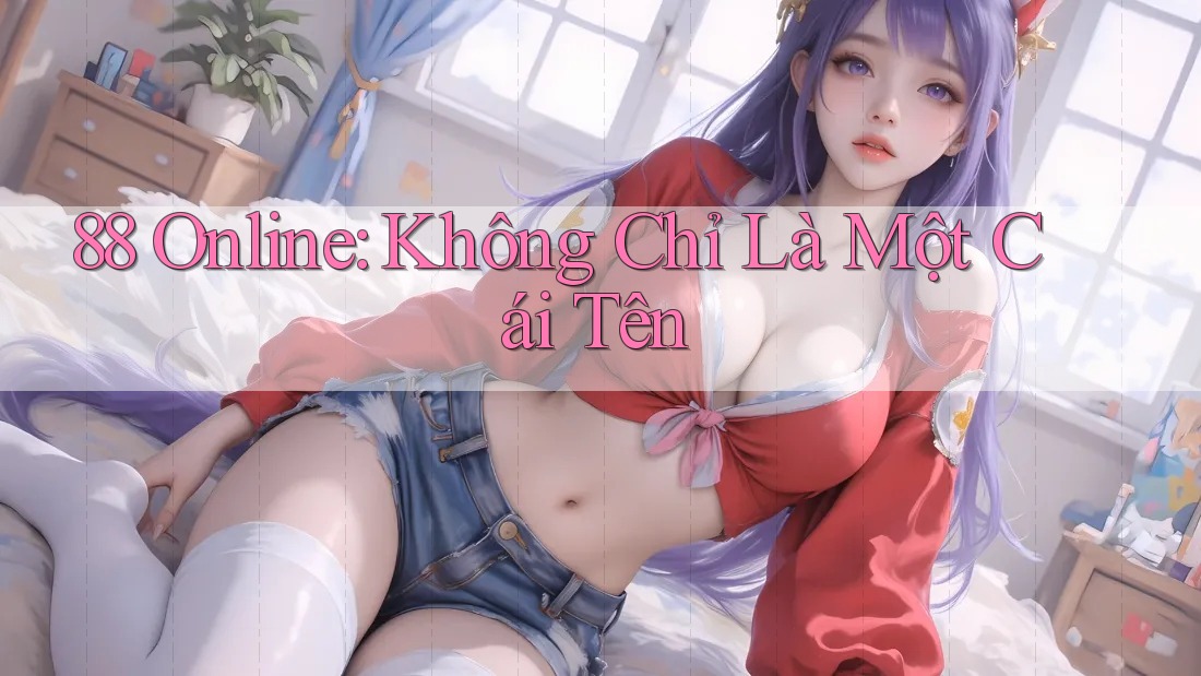 88 Online: Không Chỉ Là Một Cái Tên