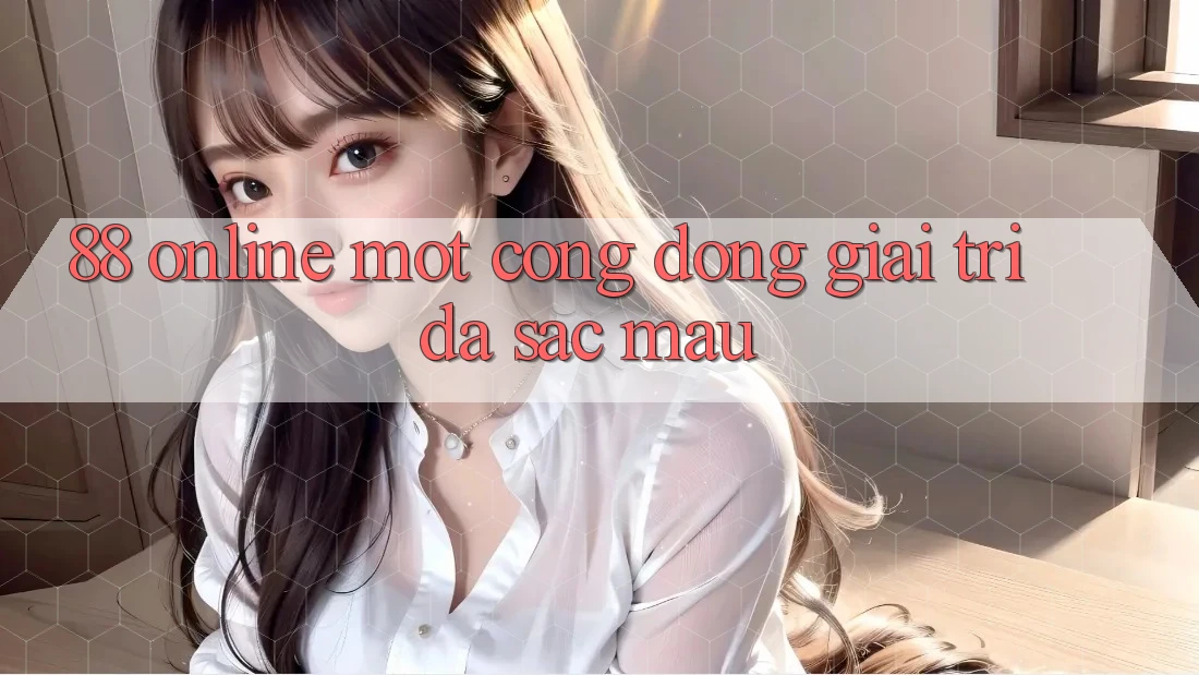 ‘88 Online’ – Một Cộng Đồng Giải Trí Đa Sắc Màu