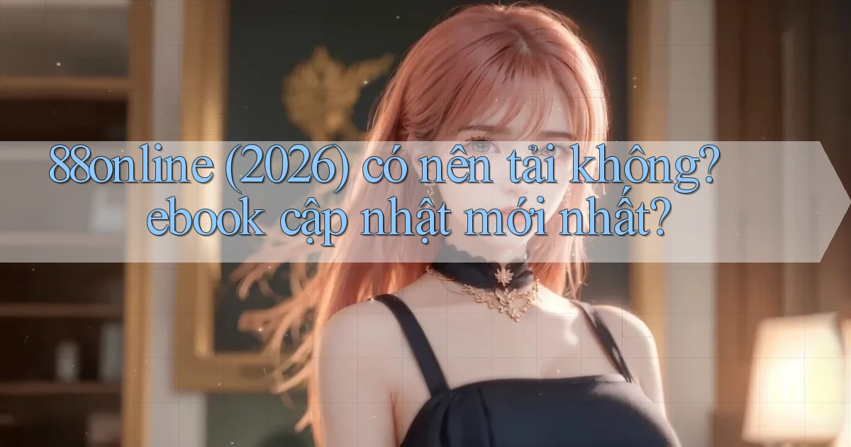 88online (2026) có nên tải không ebook cập nhật mới nhất