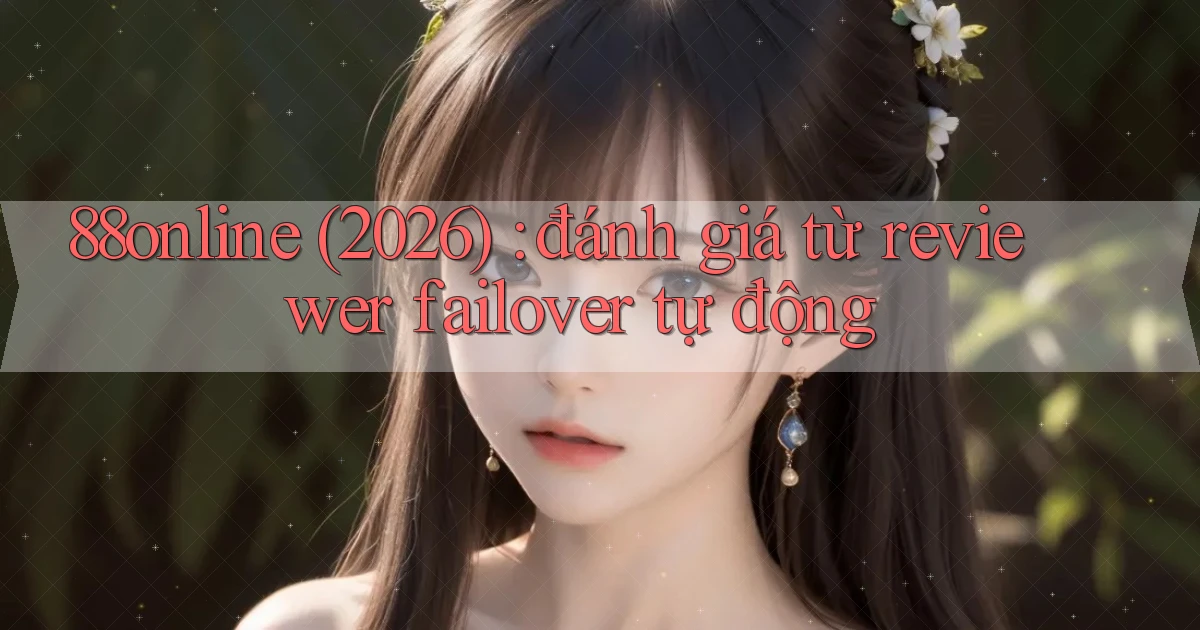 88online (2026) đánh giá từ reviewer failover tự động