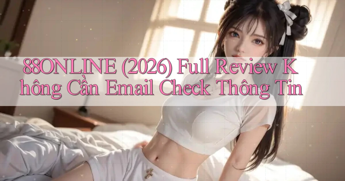 88online (2026) full review không cần email check thông tin