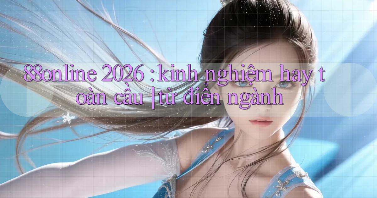 88online 2026 kinh nghiệm hay toàn cầu từ điển ngành