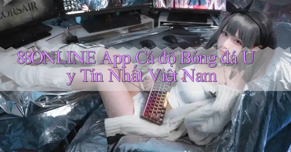 88online app cá độ bóng đá uy tín nhất việt nam