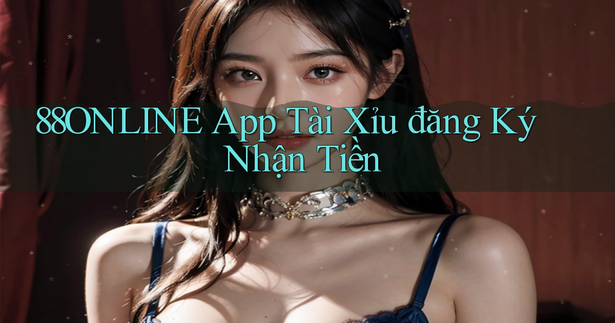 88online app tài xỉu đăng ký nhận tiền