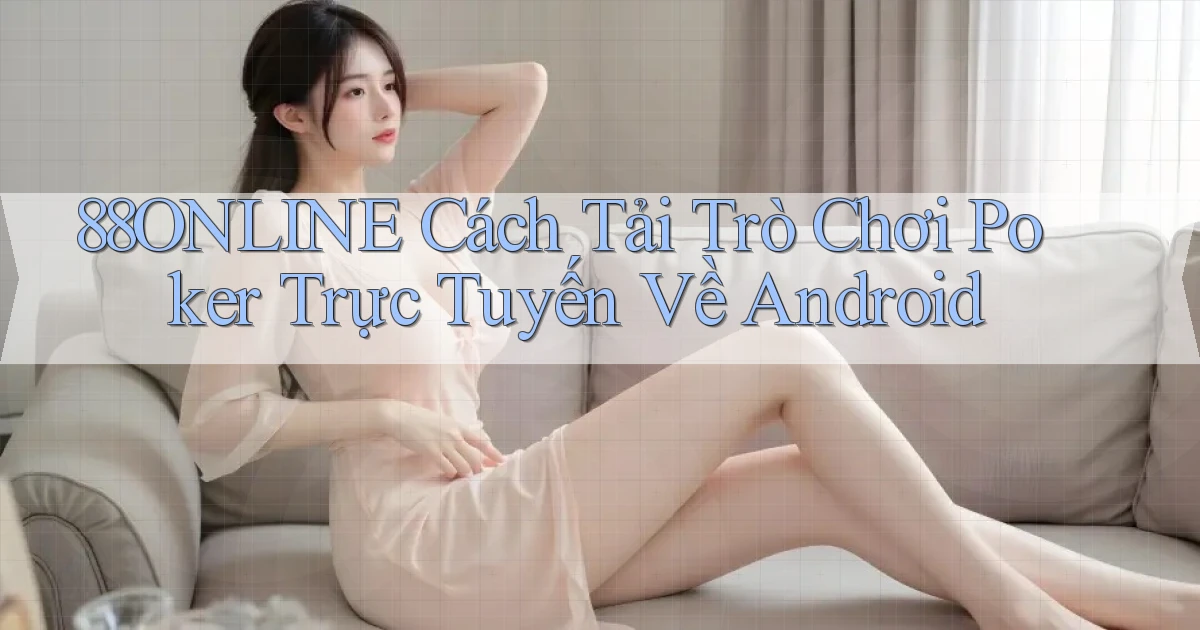 88online  cách tải trò chơi poker trực tuyến về android
