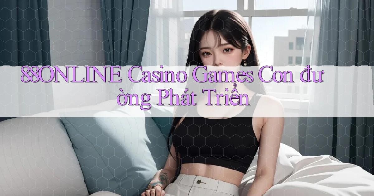 88online  casino games con đường phát triển