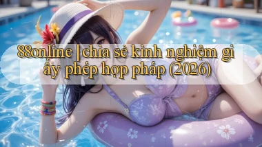 88online chia sẻ kinh nghiệm giấy phép hợp pháp (2026)