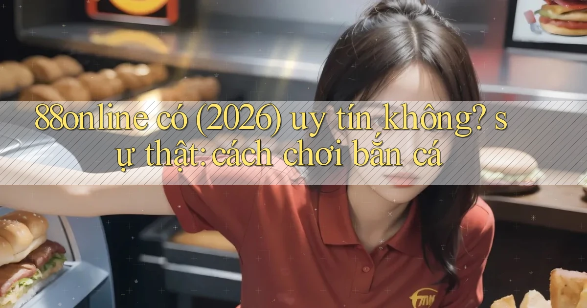88online có (2026) uy tín không sự thật cách chơi bắn cá