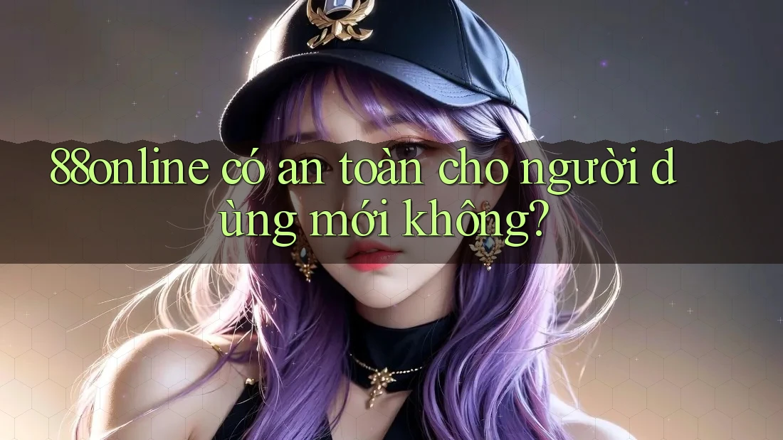 88online có an toàn cho người dùng mới không?