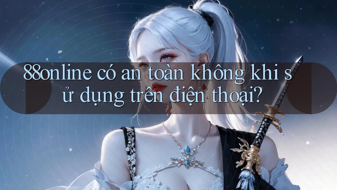 88online có an toàn không khi sử dụng trên điện thoại?