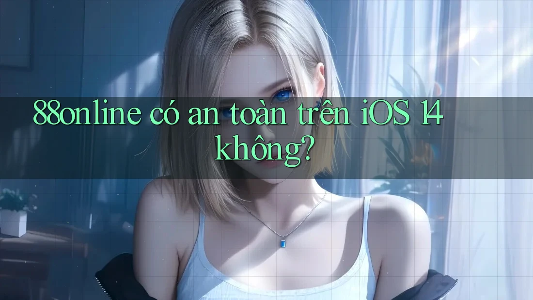 88online có an toàn trên iOS 14 không?
