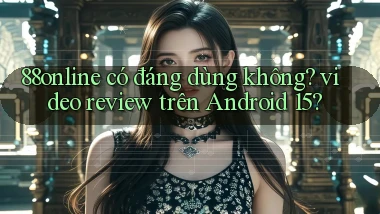 88online có đáng dùng không video review trên Android 15
