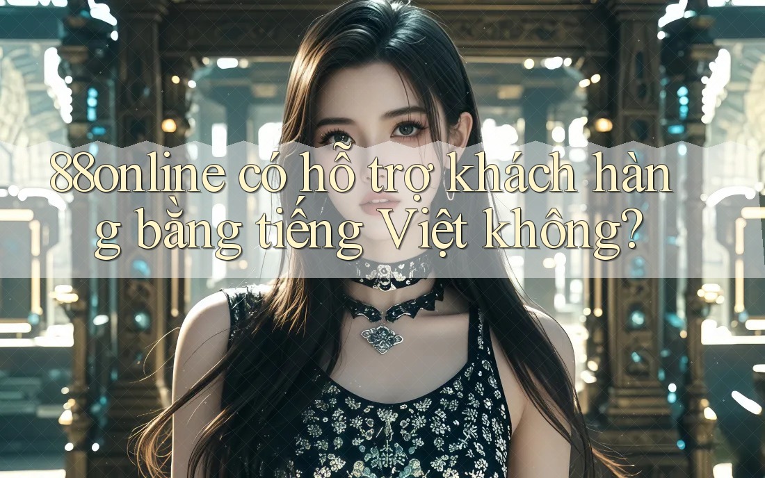 88online có hỗ trợ khách hàng bằng tiếng Việt không?