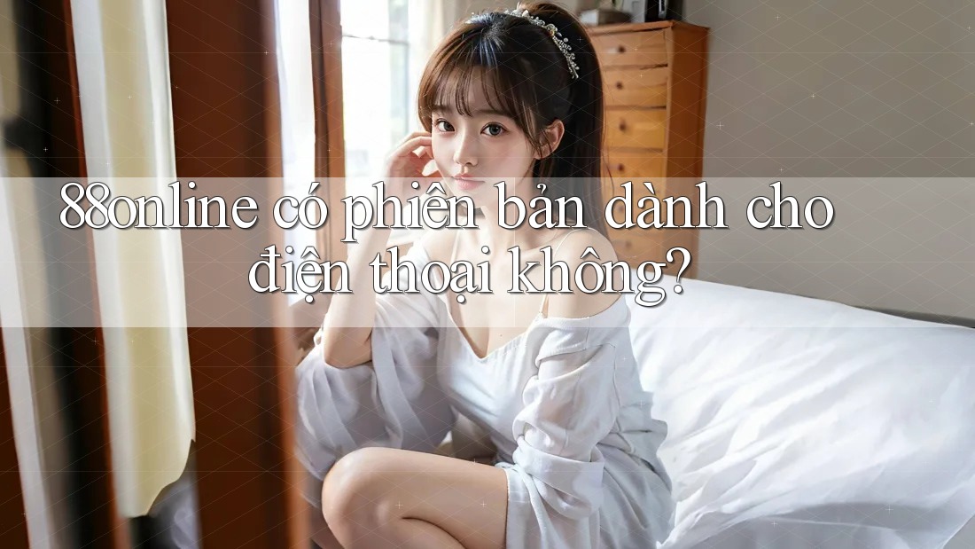 88online có phiên bản dành cho điện thoại không?