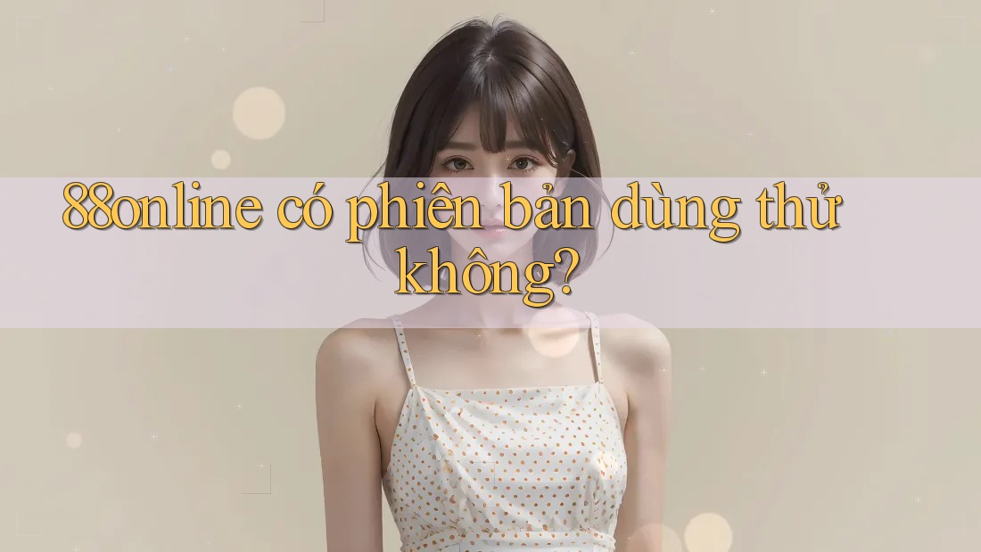 88online có phiên bản dùng thử không?
