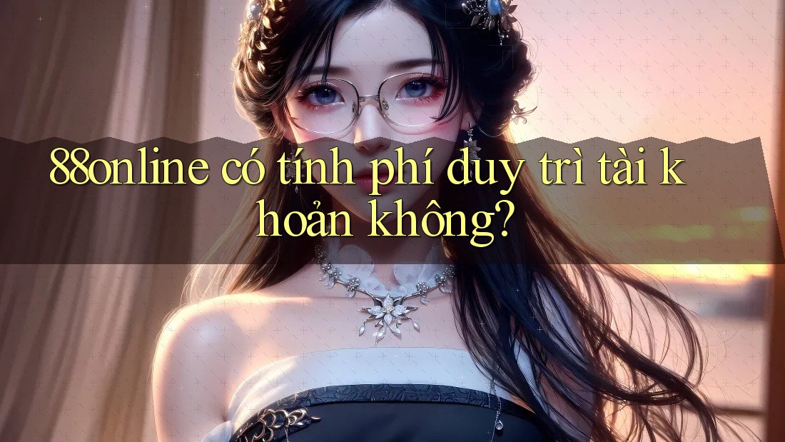 88online có tính phí duy trì tài khoản không?