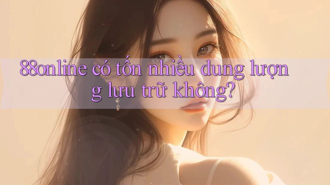 88online có tốn nhiều dung lượng lưu trữ không?