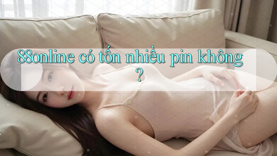 88online có tốn nhiều pin không?