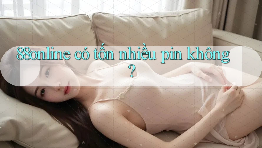 88online có tốn nhiều pin không?