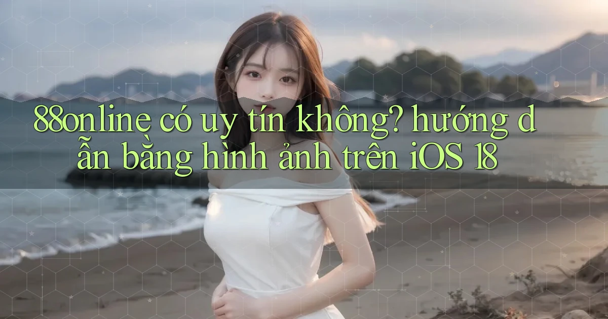 88online có uy tín không hướng dẫn bằng hình ảnh trên iOS 18