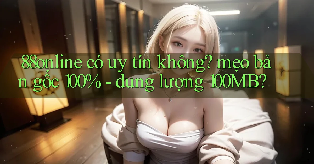 88online có uy tín không mẹo bản gốc 100%   dung lượng 100MB
