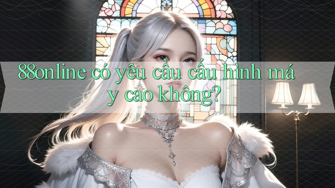 88online có yêu cầu cấu hình máy cao không?