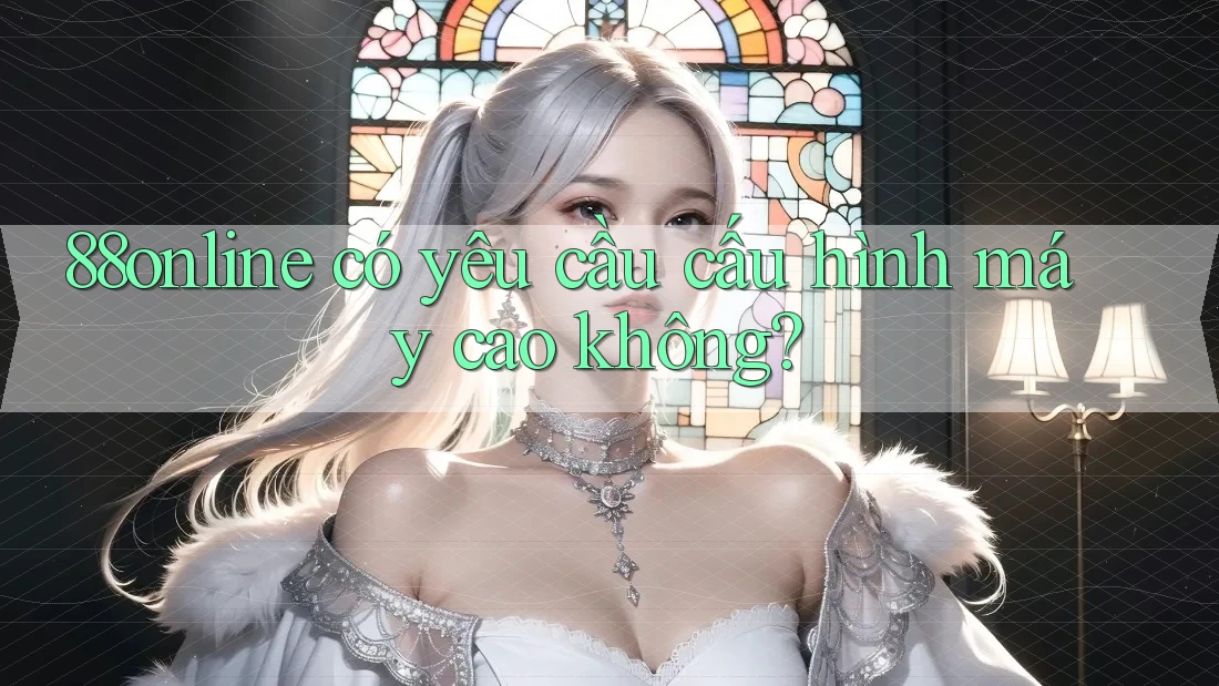 88online có yêu cầu cấu hình máy cao không?