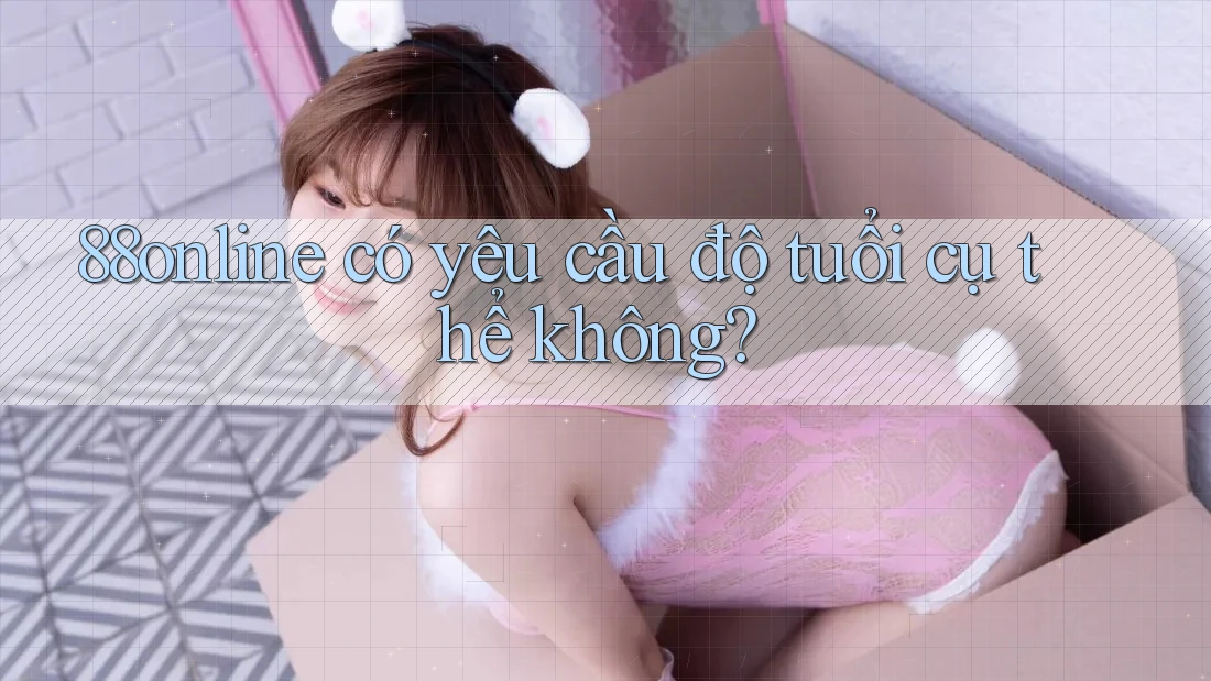 88online có yêu cầu độ tuổi cụ thể không?