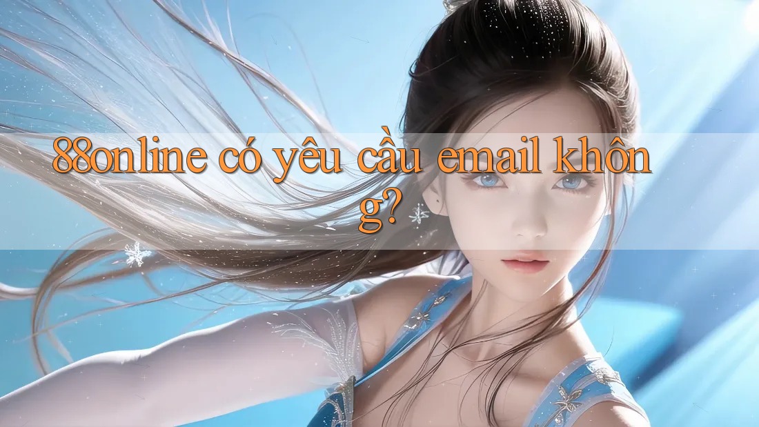 88online có yêu cầu email không? 88online có yêu cầu email không?
