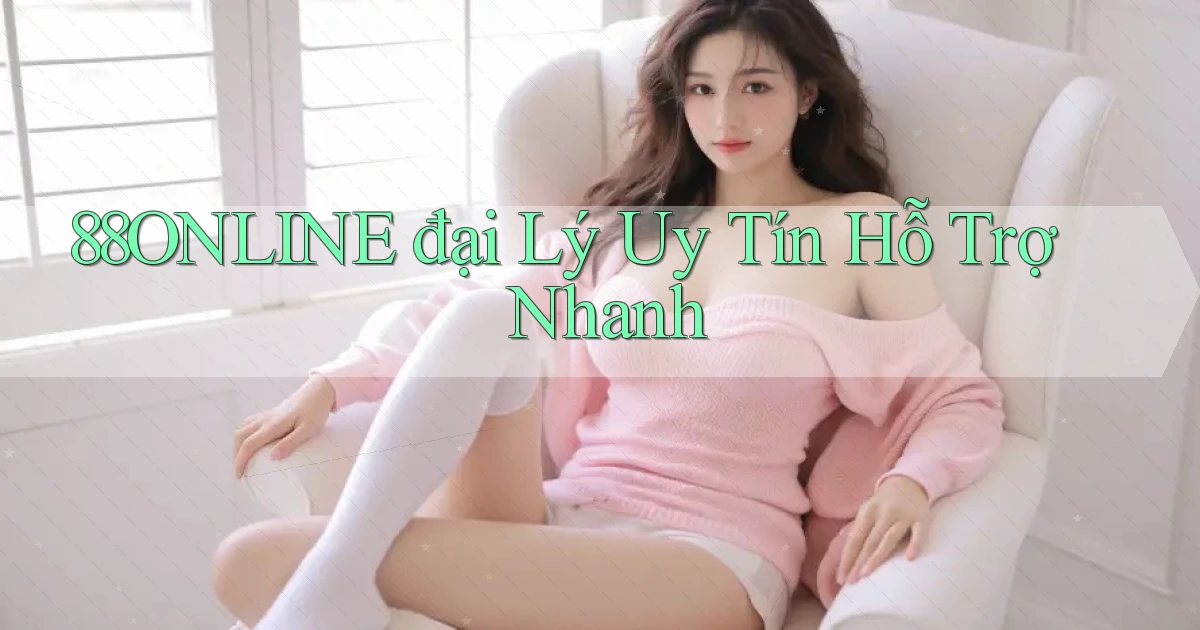 88online  đại lý uy tín hỗ trợ nhanh