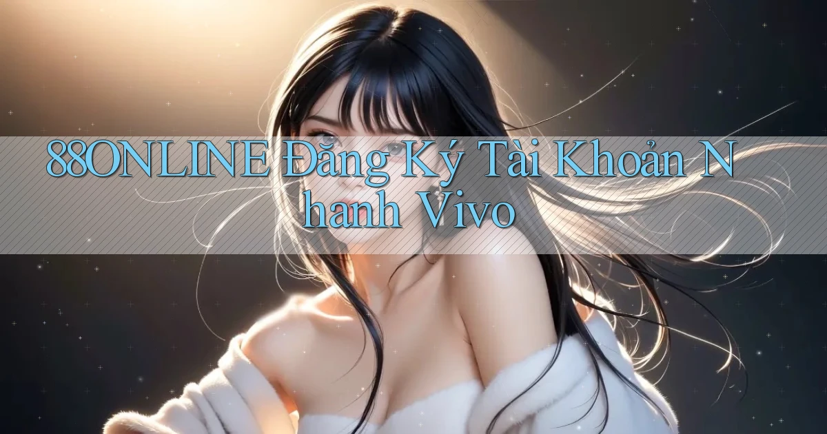 88online  Đăng ký tài khoản nhanh vivo