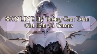 88online  hệ thống chat toàn cầu bắn cá games