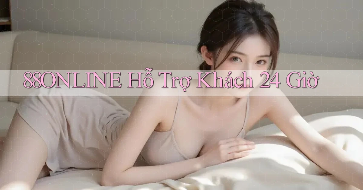 88online  hỗ trợ khách 24 giờ