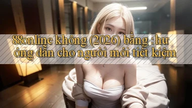 88online không (2026) bằng hướng dẫn cho người mới tiết kiệm