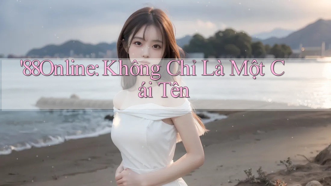 '88Online: Không Chỉ Là Một Cái Tên '88Online: Không Chỉ Là Một Cái Tên