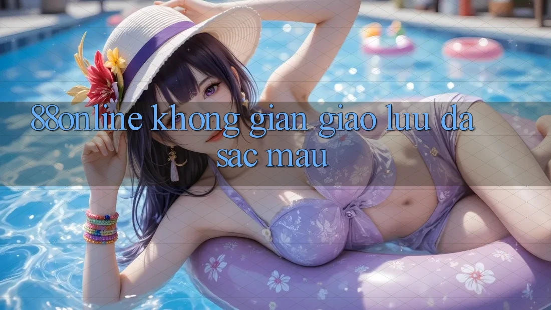 ‘88online’ – Không Gian Giao Lưu Đa Sắc Màu ‘88online’ – Không Gian Giao Lưu Đa Sắc Màu