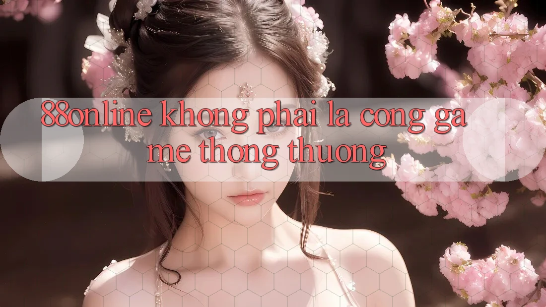 ‘88online’ Không Phải Là Cổng Game Thông Thường