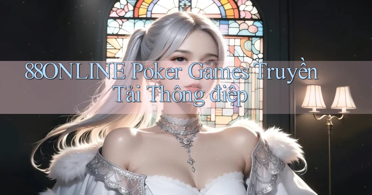 88online  poker games truyền tải thông điệp