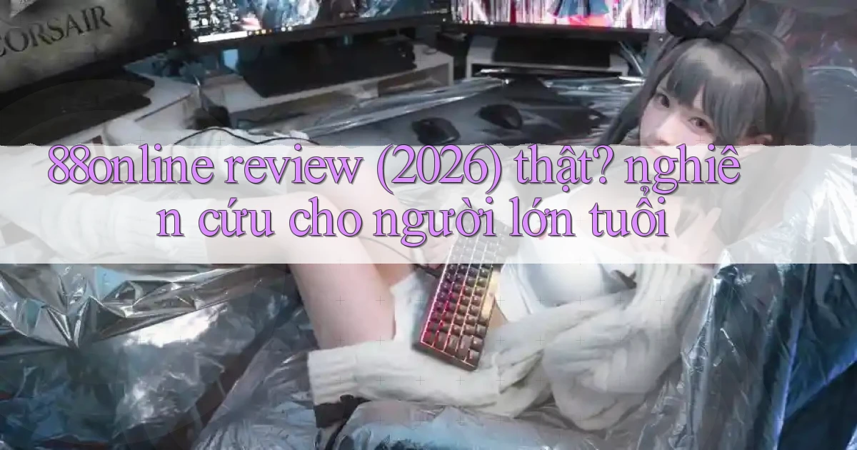 88online review (2026) thật nghiên cứu cho người lớn tuổi