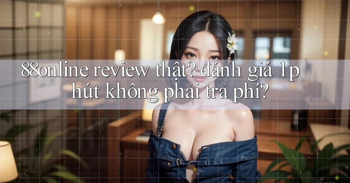 88online review thật đánh giá 1 phút không phải trả phí