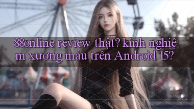 88online review thật kinh nghiệm xương máu trên Android 15