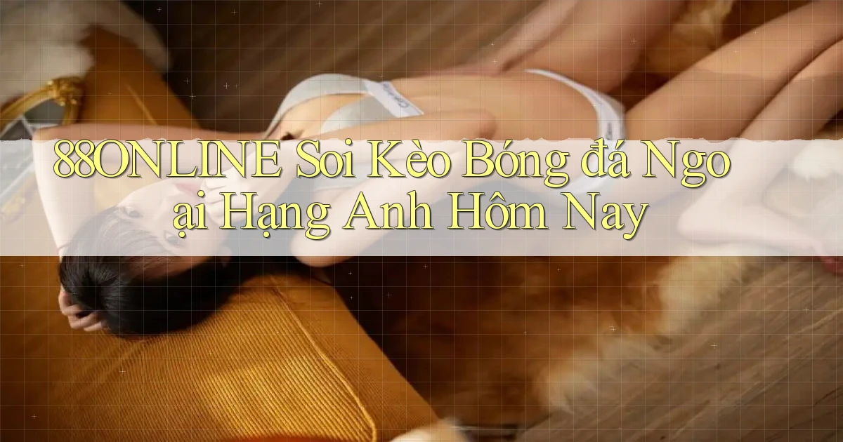 88online  soi kèo bóng đá ngoại hạng anh hôm nay
