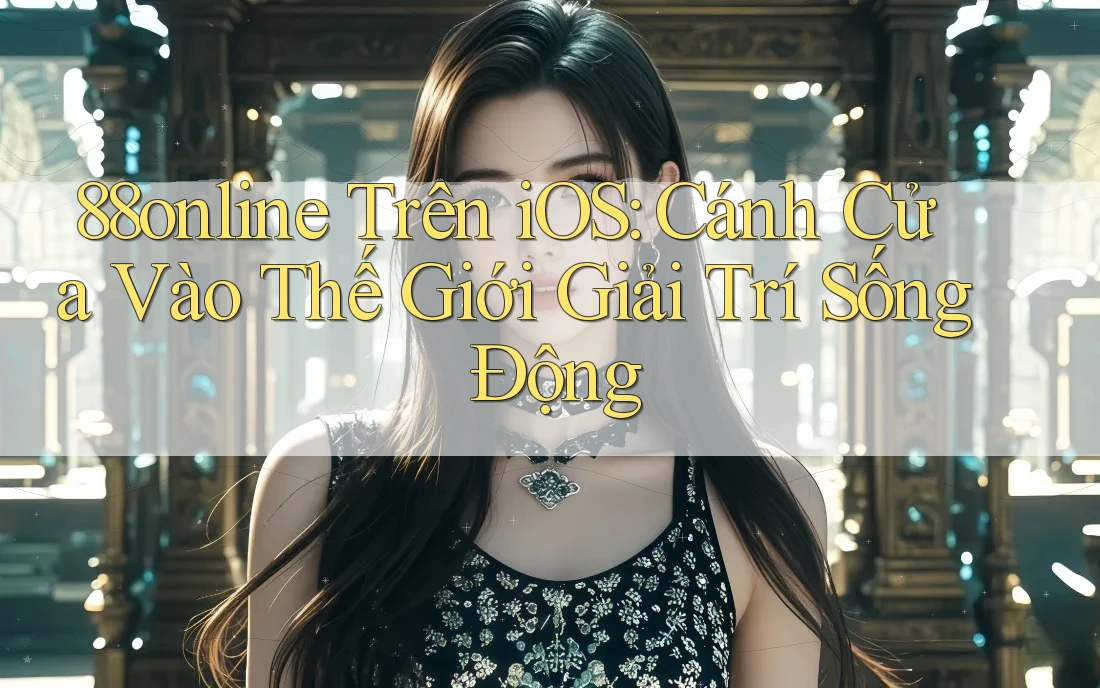 88online Trên iOS: Cánh Cửa Vào Thế Giới Giải Trí Sống Động