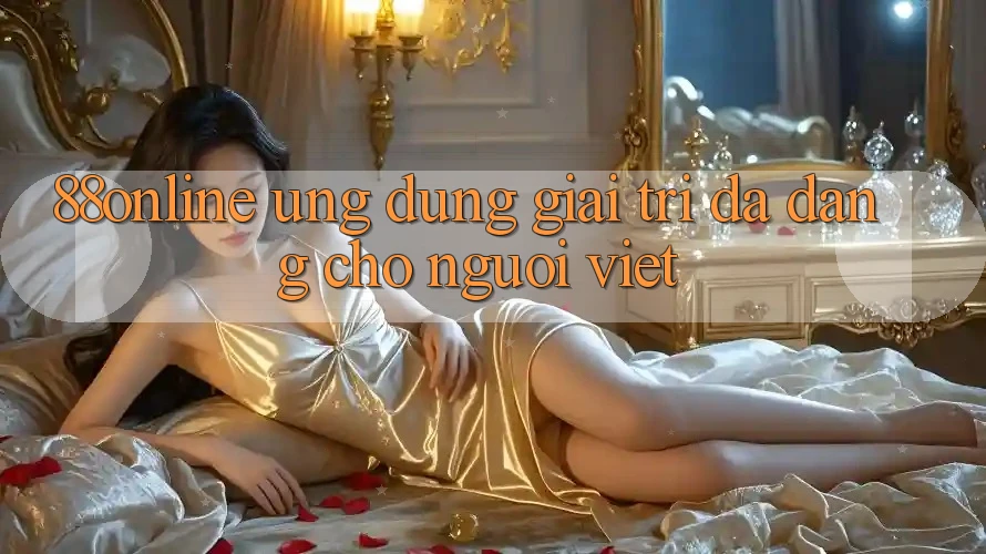 ‘88Online’ – Ứng Dụng Giải Trí Đa Dạng Cho Người Việt
