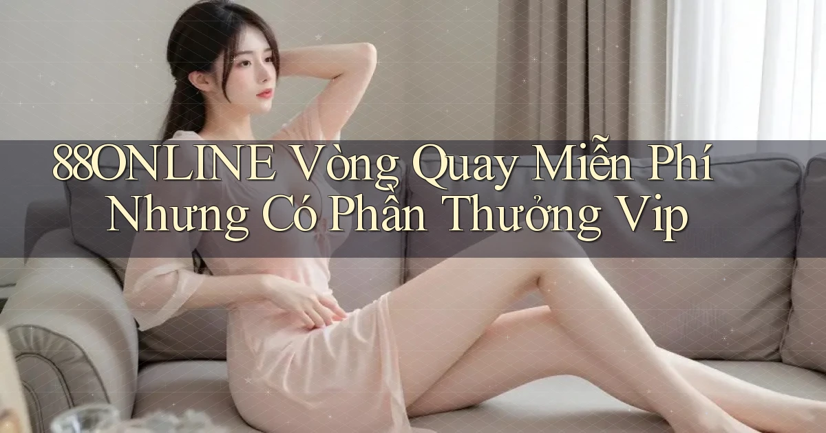 88online  vòng quay miễn phí nhưng có phần thưởng vip