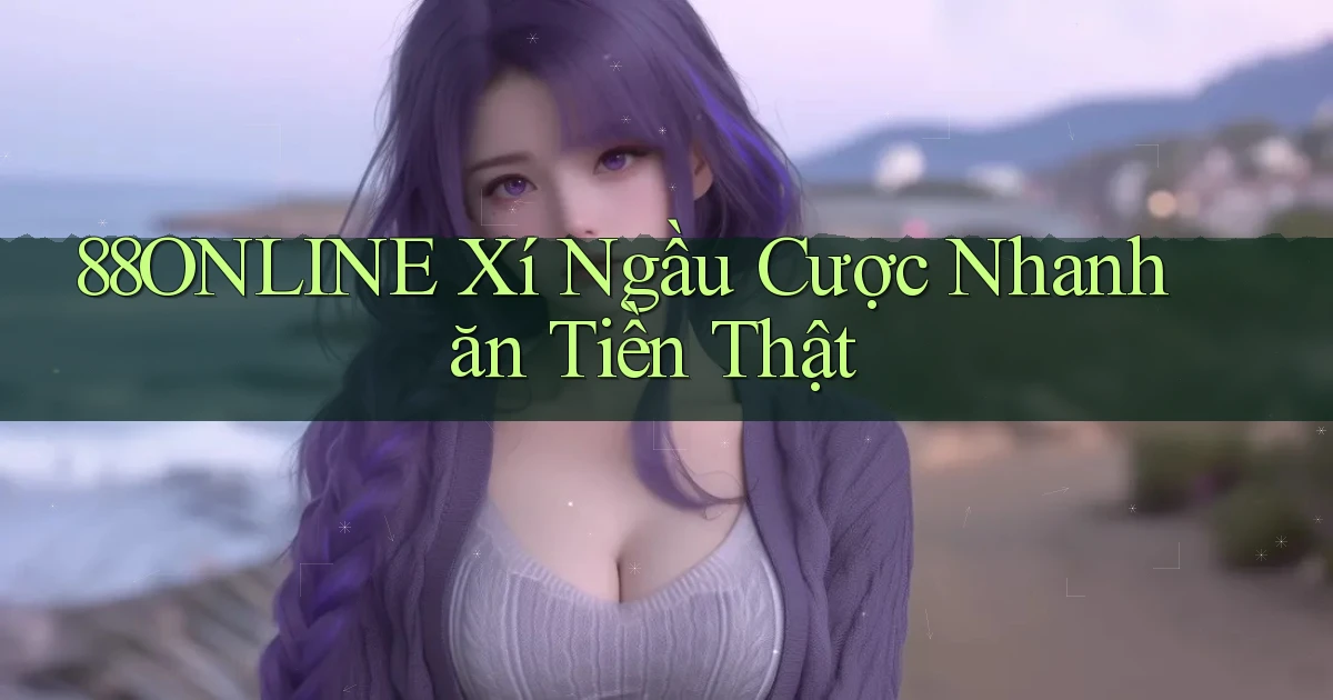 88online  xí ngầu cược nhanh ăn tiền thật