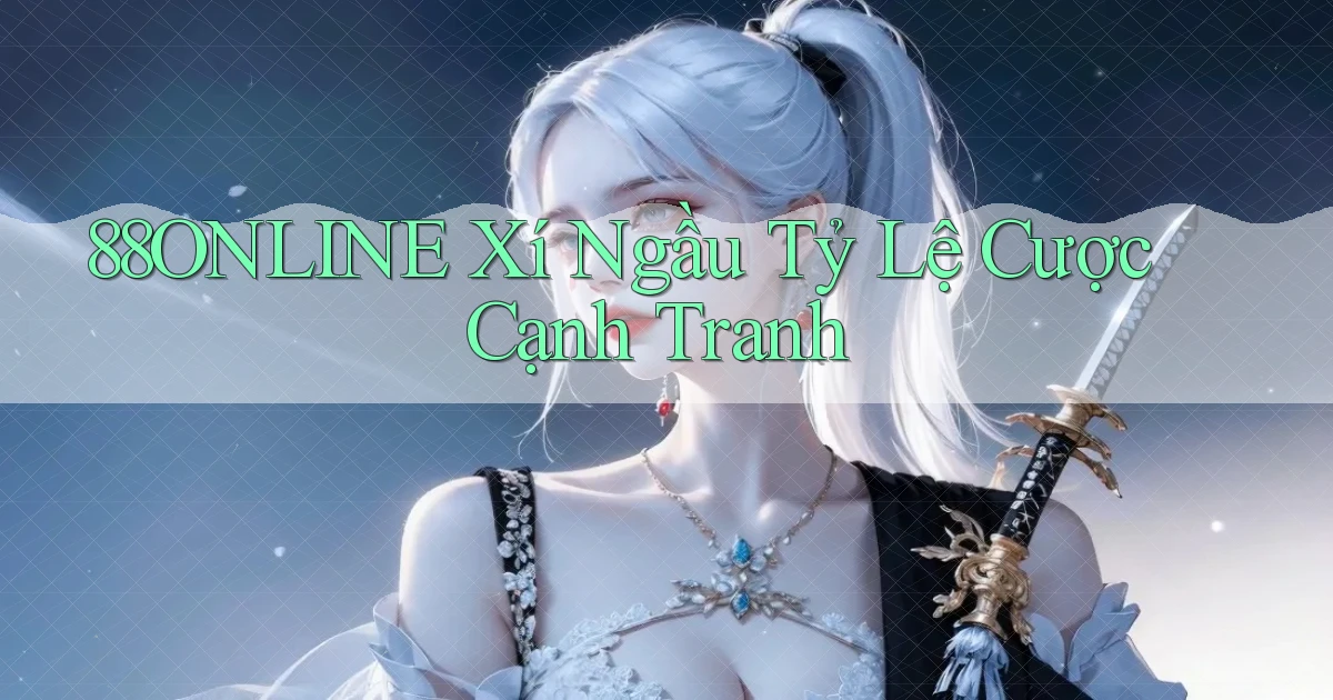 88online  xí ngầu tỷ lệ cược cạnh tranh
