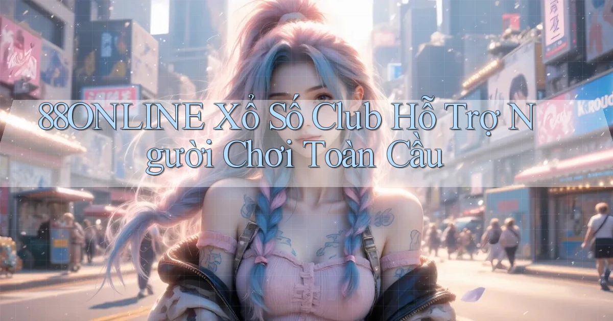 88online  xổ số club hỗ trợ người chơi toàn cầu