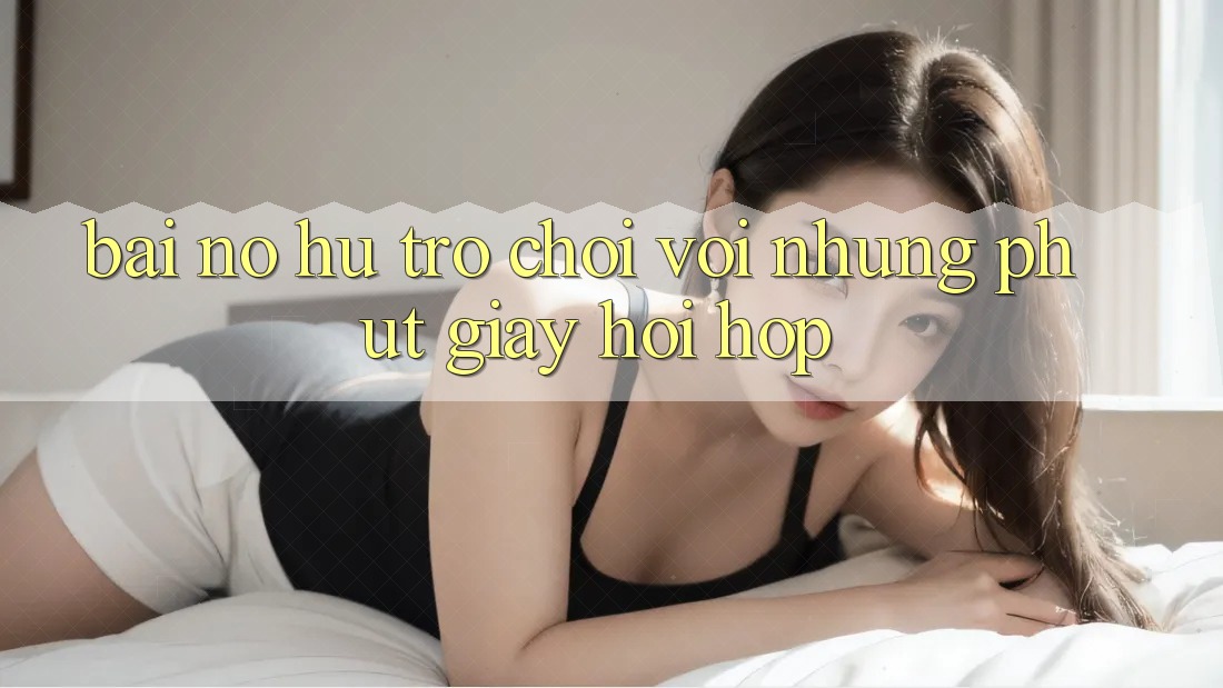 ‘Bài Nổ Hũ’ – Trò Chơi Với Những Phút Giây Hồi Hộp
