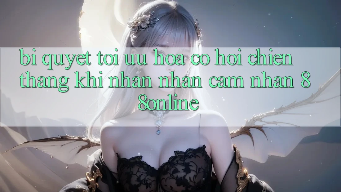 Bí Quyết Tối Ưu Hóa Cơ Hội Chiến Thắng Khi Nhận nhận cảm nhận 88online Bí Quyết Tối Ưu Hóa Cơ Hội Chiến Thắng Khi Nhận nhận cảm nhận 88online